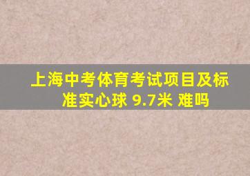 上海中考体育考试项目及标准实心球 9.7米 难吗